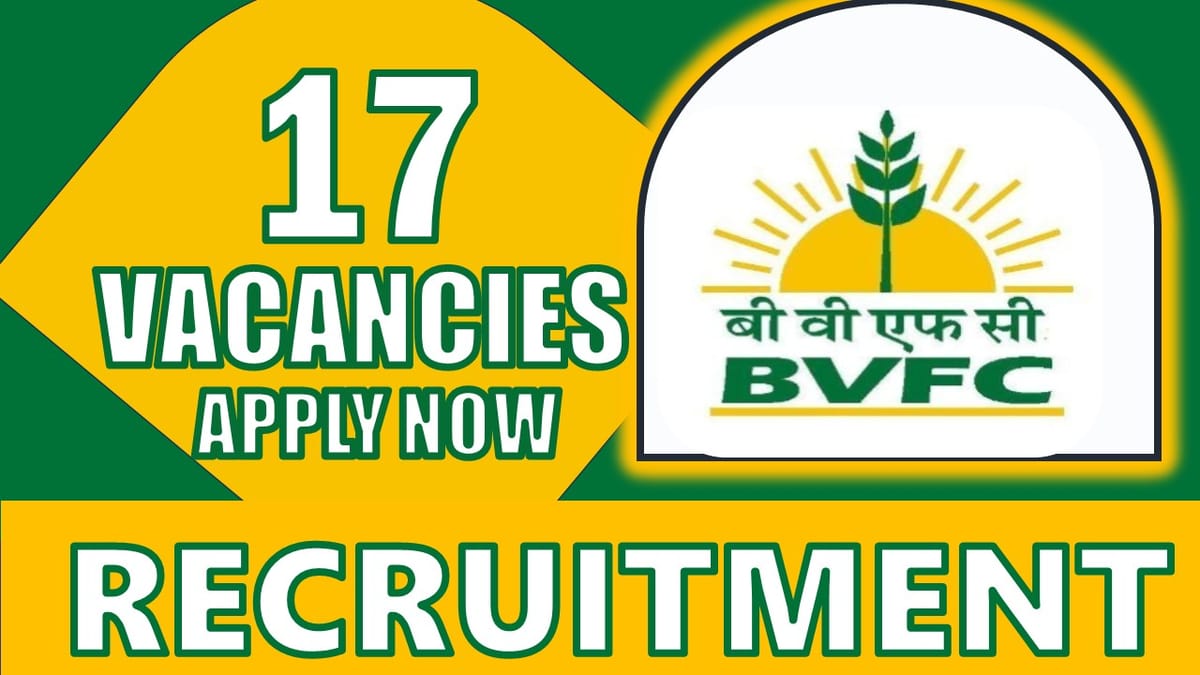 BVFCL Recruitment 2024: Notification Out, Check Posts, Age, Tenure, Selection Process and Other Details