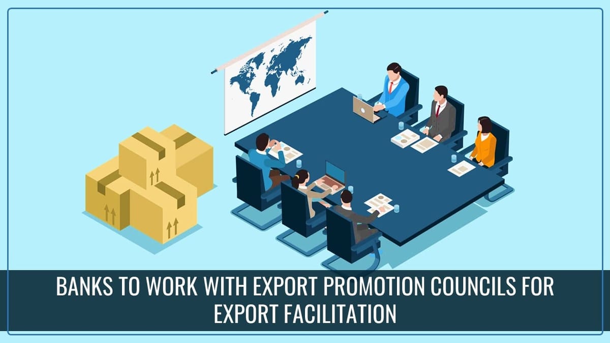 Banks to work closely with Department of Commerce and Export Promotion Councils for Export Facilitation