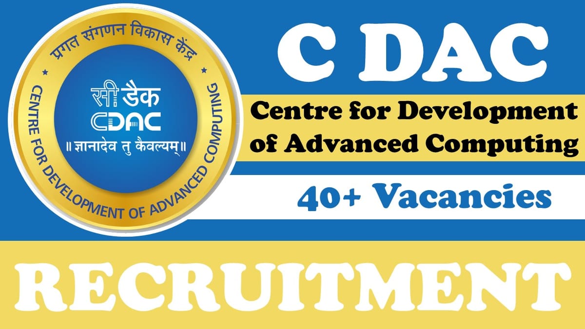 C-DAC Recruitment 2024: New Notification Out for 40+ Vacancies, Check Posts, Age, Qualification, Salary and Applying Procedure