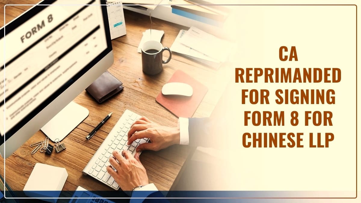 CA who signed Form 8 for Chinese LLP with unsigned Attachment told to be careful [Read Order]
