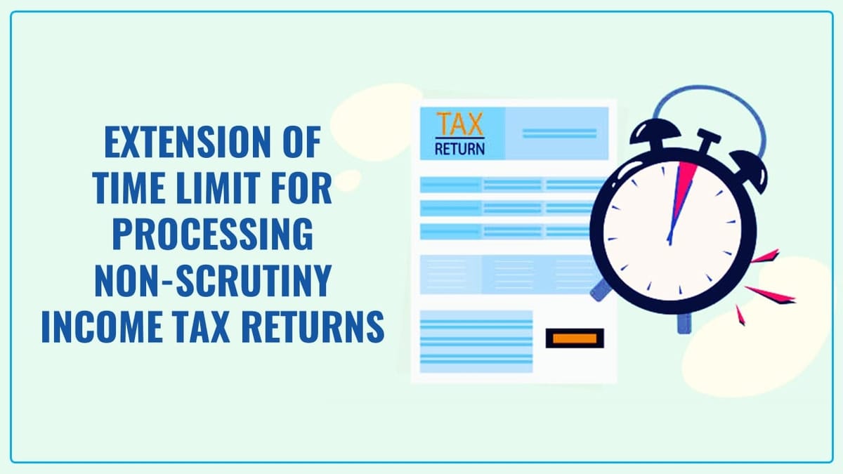 CBDT extends Time Limit for processing Non-Scrutiny Income Tax Returns upto AY 2020-21