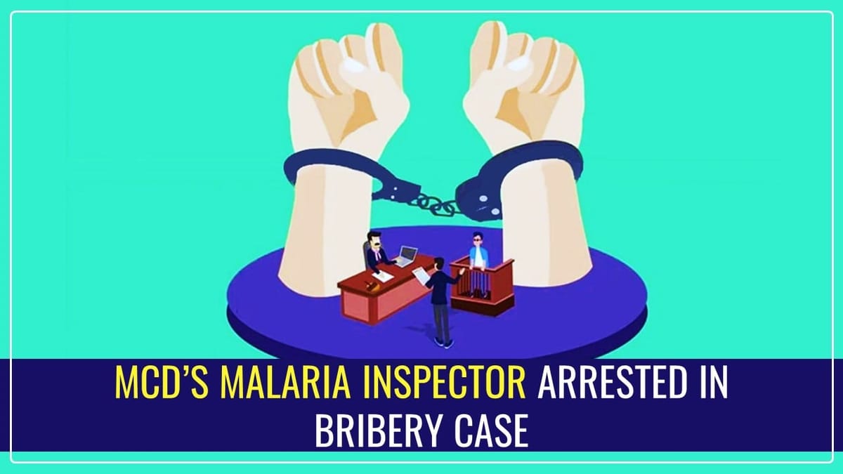 CBI arrested MCD’s Malaria Inspector and 1 other for accepting Bribe of Rs. 10,000