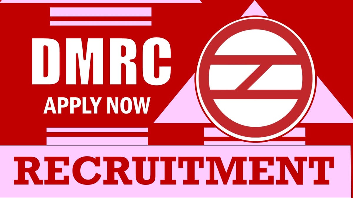 DMRC Recruitment 2024: New Notification Out, Check Vacancies, Post, Qualifications, Age Limit and Process to Apply