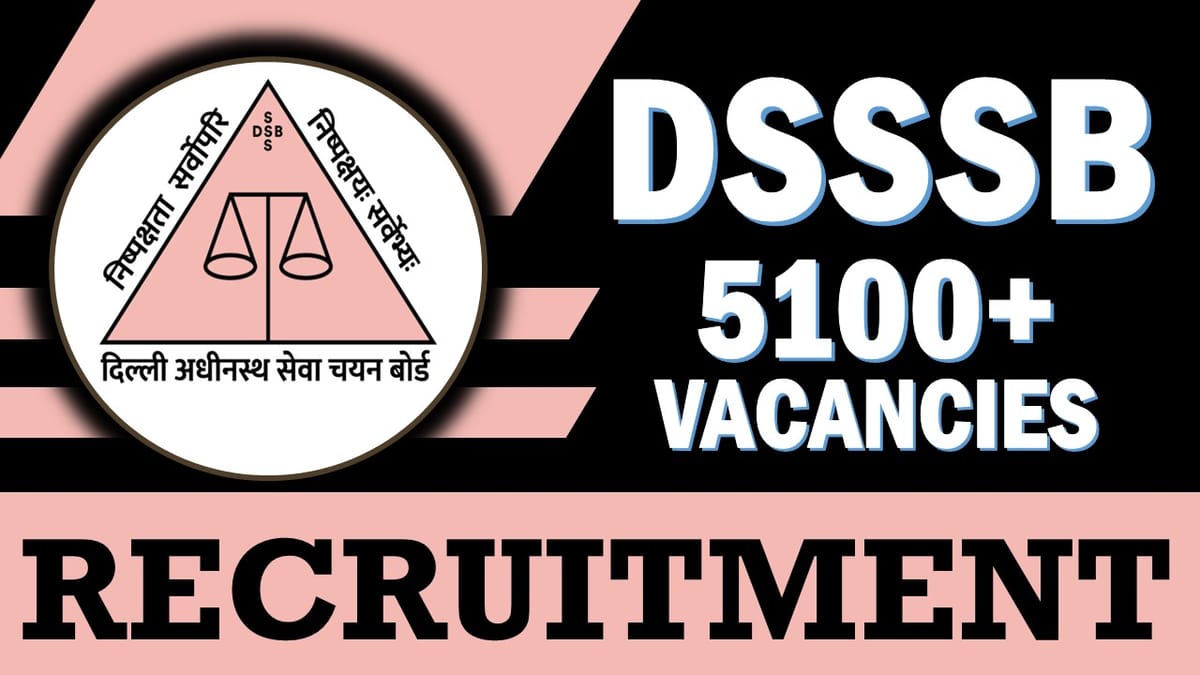 DSSSB Recruitment 2024: Notification Out for 5100+ Vacancies, Check Posts, Qualification, Salary and Other Important