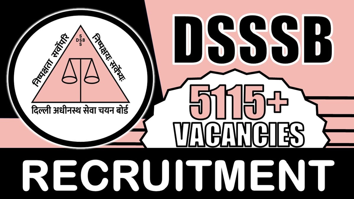 DSSSB Recruitment 2024: Notification Out for 5115+ Vacancies, Check Posts, Age, Qualification, Salary and Process to Apply