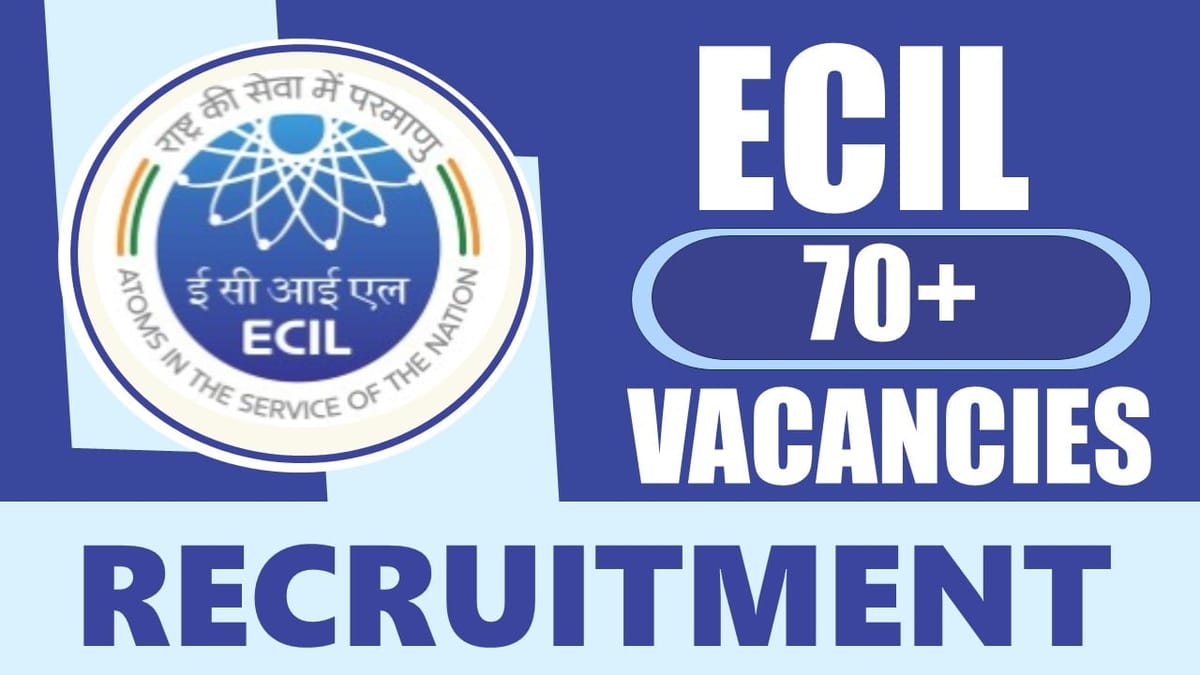 ECIL Recruitment 2024: Notification Out for 70+ Vacancies, Check Posts, Qualification, Age, Salary and Interview Details