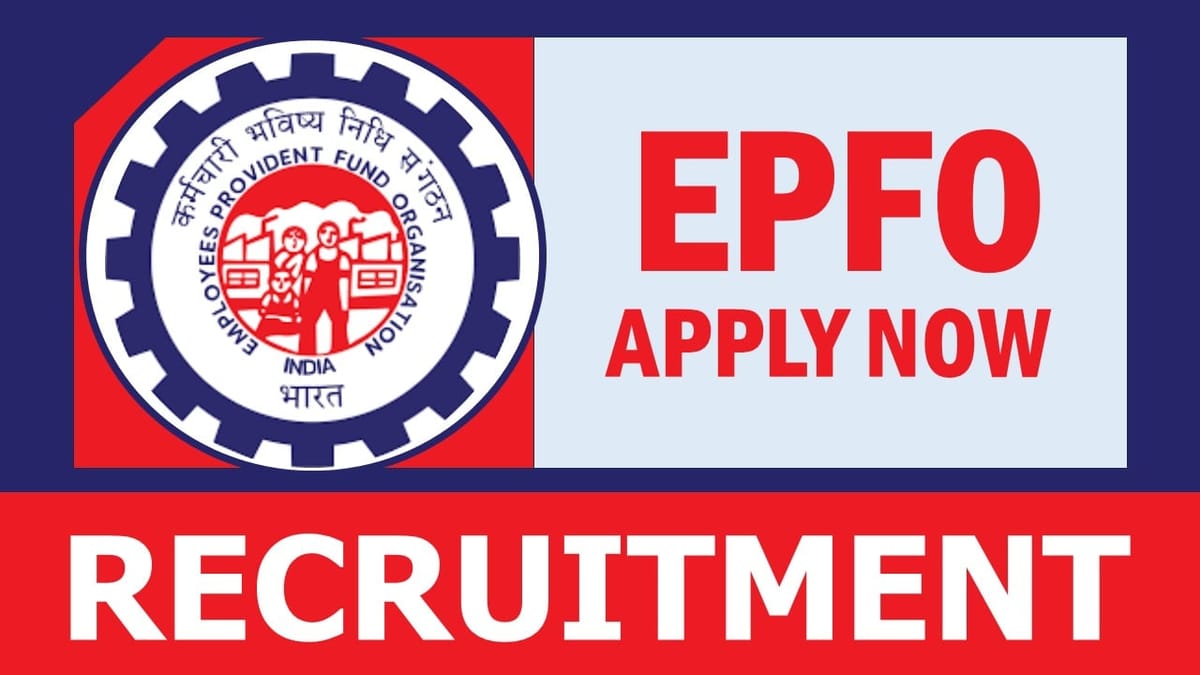 EPFO Recruitment 2024: Check Post, Eligibility Criteria, Vacancies, Place of Posting and Other Important Details
