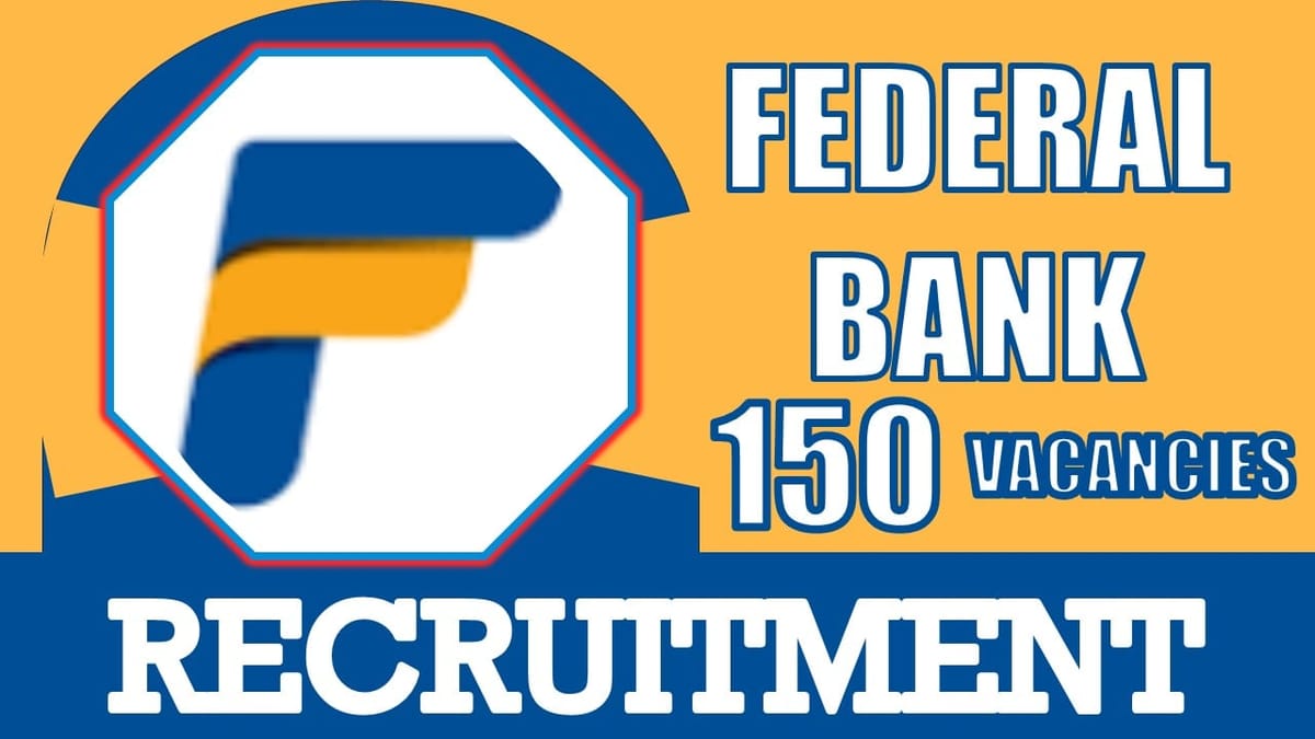 Federal Bank Recruitment 2024: Notification Out for 150 Vacancies, Check Post, Age, Qualification, Salary and Application Procedure