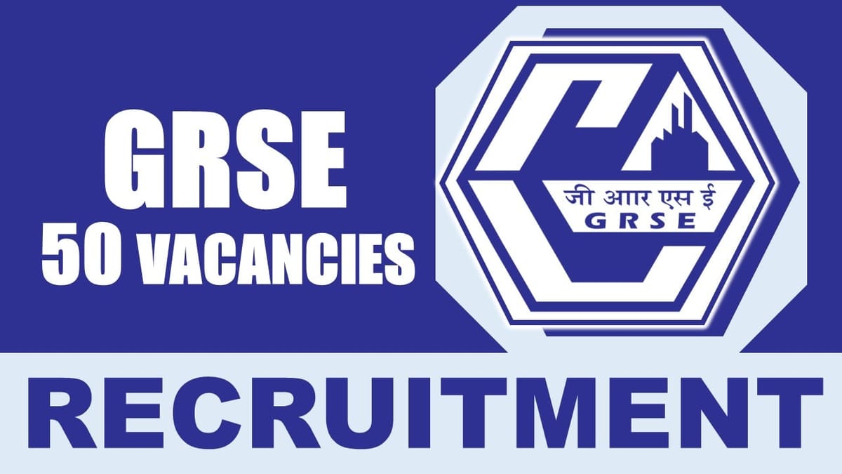 GRSE Recruitment 2024: Notification Out for 50 Vacancies, Check Post, Qualification, Salary and Other Vital Details