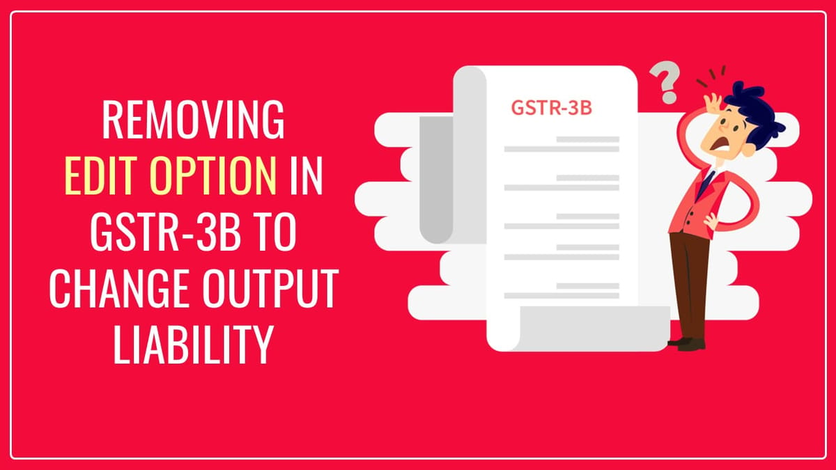Govt to do away with edit option in GSTR-3B to change output liability, says Revenue Secretary