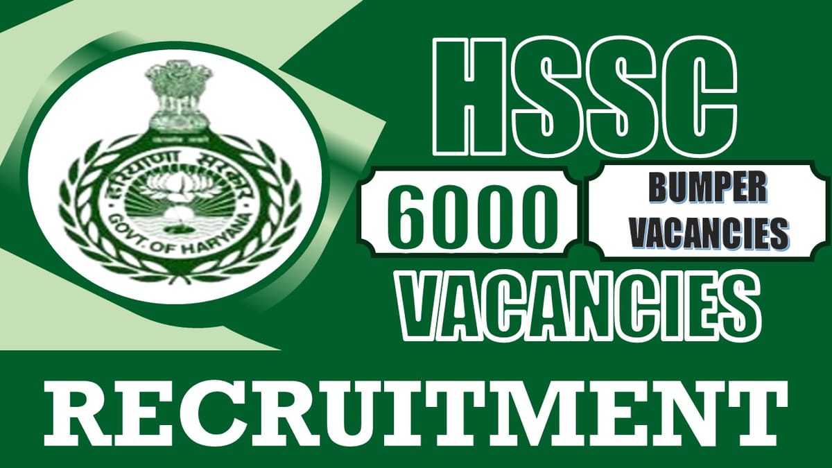 HSSC Recruitment 2024: Notification Out for 6000 Vacancies, Check Post, Qualification and How to Apply 