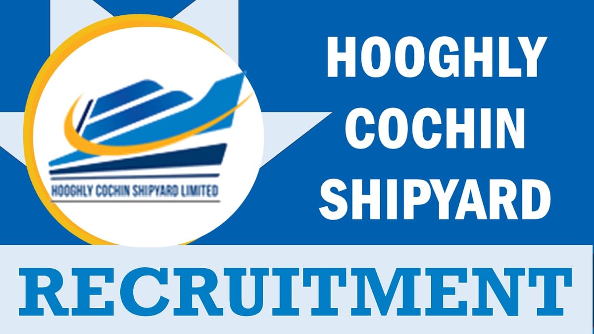 Hooghly Cochin Shipyard Recruitment 2024: Salary Up to 110000 Per Month, Check Vacancy, Post, Age, Qualification and Application Procedure