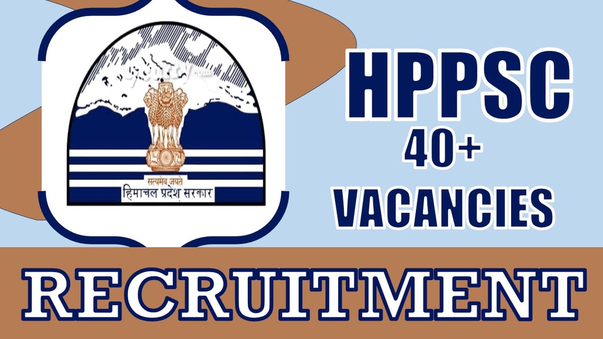 HPPSC Recruitment 2024: Notification Out for 40+Vacancies, Check Post, Pay Scale, Qualification, Selection Process and How to Apply