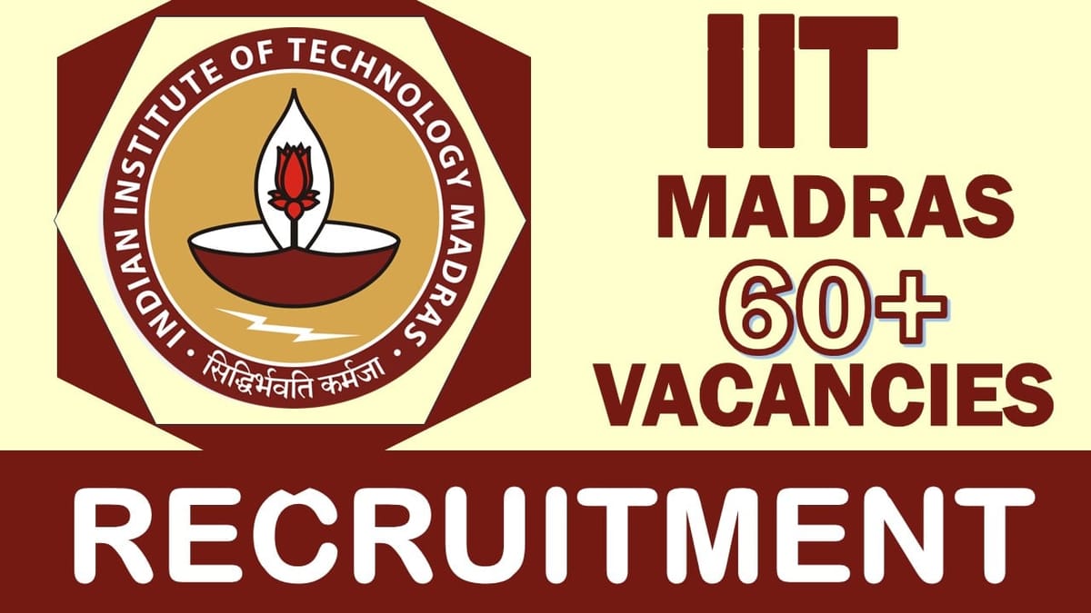 IIT Madras Recruitment 2024: Notification Out for 60+ Vacancies, Check Post, Qualification, Salary and Other Important Details