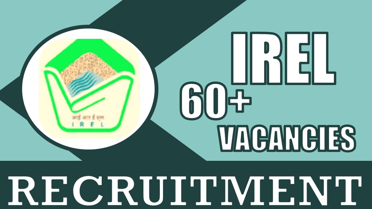 IREL Recruitment 2024: Notification Out for 60+ Vacancies, Check Posts, Eligibility Criteria, Age, Selection Process and How to Apply