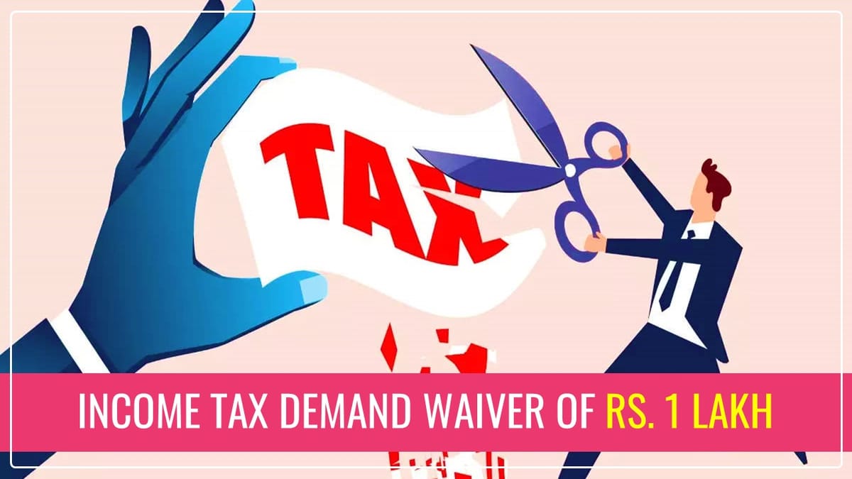 Income Tax Demand Waiver of Rs. 1 Lakh: Know More