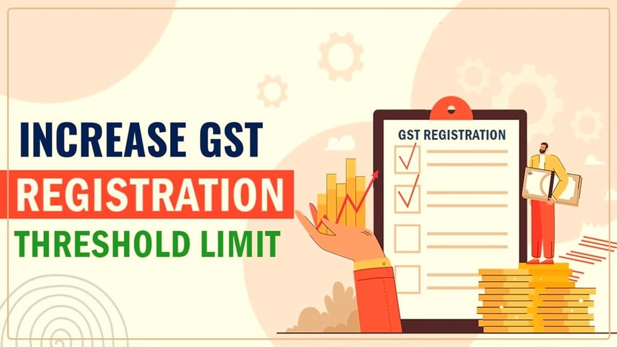 Industry urges government to raise GST Registration threshold limit from Rs.20 lakh to Rs.40 lakh