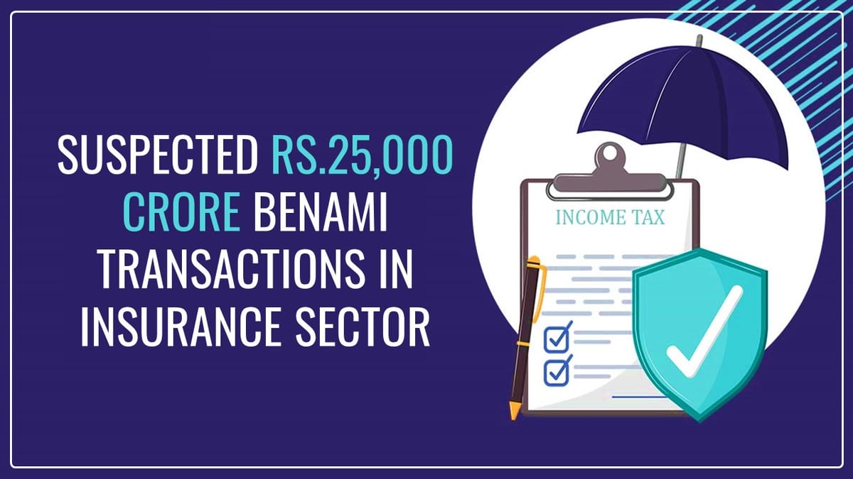Investigation on Suspected Rs.25,000 Crore Benami Transactions in Insurance Sector: IT Dept.