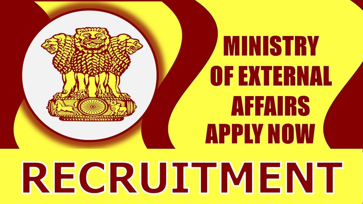Ministry of External Affairs Recruitment 2024: New Notification Out, Check Post, Age, Salary, Selection Process and Process to Apply
