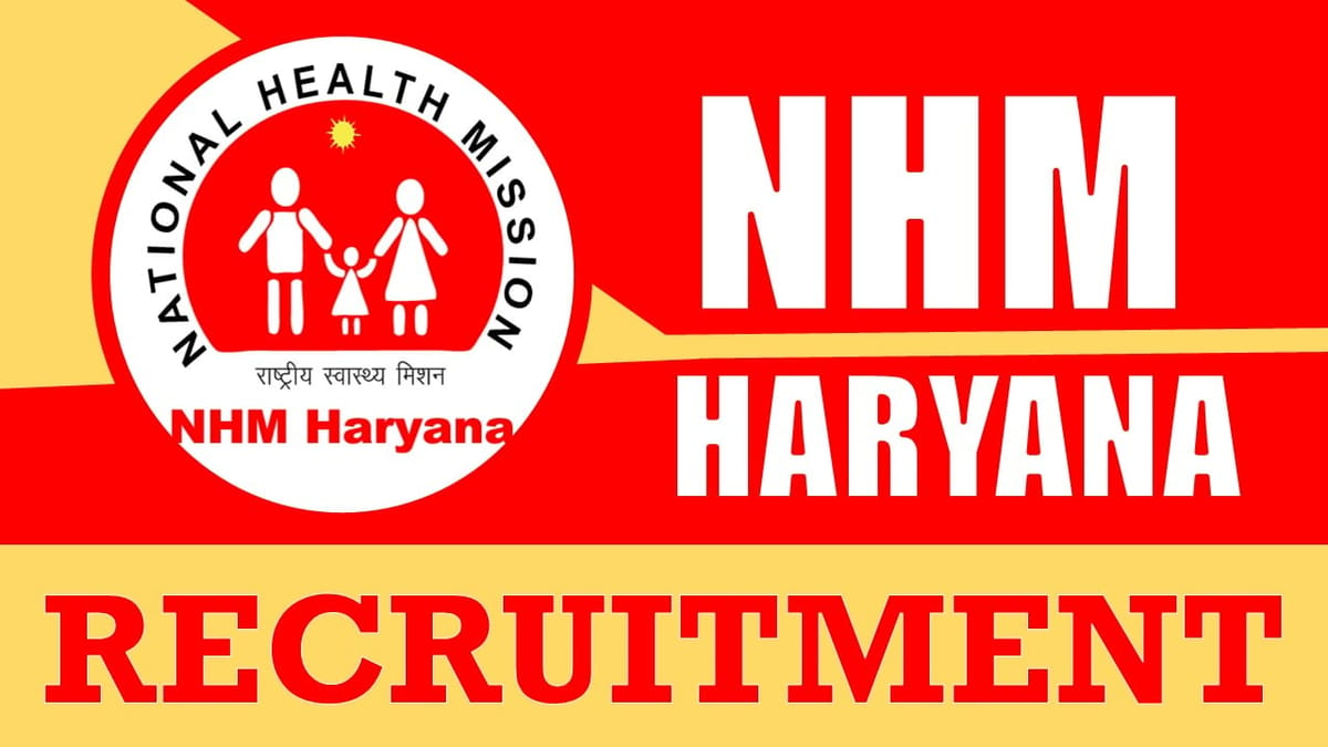 NHM Haryana Recruitment 2024: New Notification Out, Check Posts, Vacancies, Tenure, Age, Qualification, Mode of Selection and How to Apply