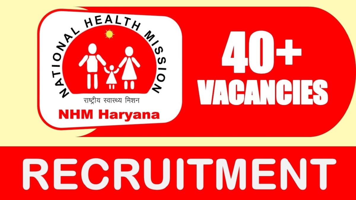 NHM Haryana Recruitment 2024: Notification Out, Check Posts, Vacancies, Tenure, Age, Qualification, Mode of Selection and How to Apply