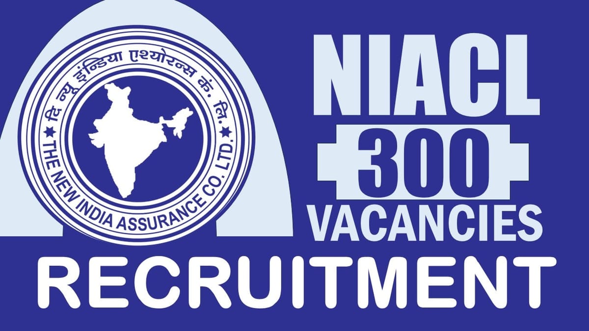 NIACL Recruitment 2024: 300 Vacancies Notification Out, Check Post, Age, Salary, Selection Process and Other Vital Details