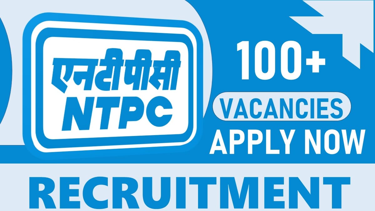 NTPC Recruitment 2024: New Notification Out for 100+ Vacancies, Check Post, Qualification and Applying Procedure