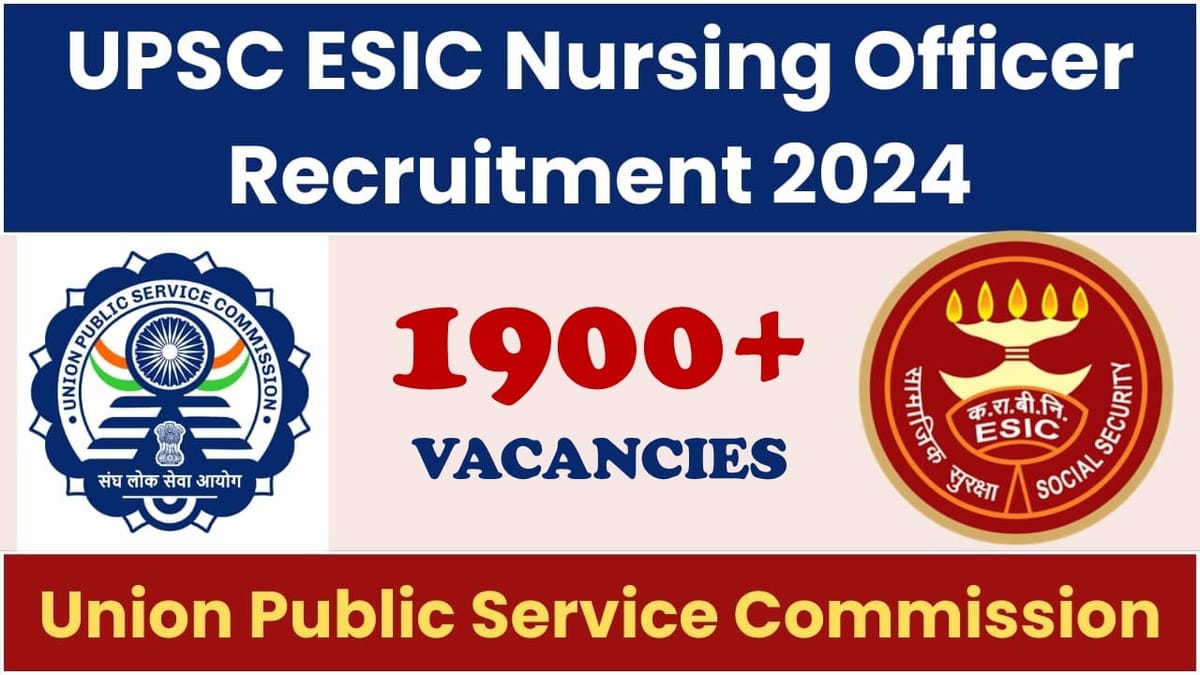 UPSC ESIC Recruitment 2024: Notification Released for 1900+ Nursing Officer Positions