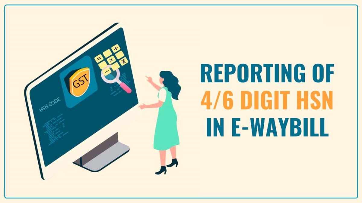 New Validation of Reporting of 4/6 digit HSN in e-Waybill applicable from 1st February 2024