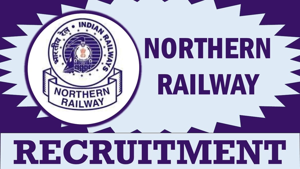 Northern Railway Recruitment 2024: Check Posts, Age, Vacancies, Tenure and How to Apply