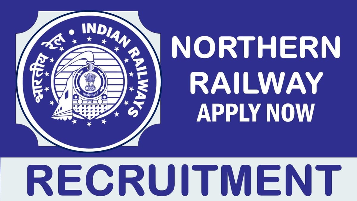 Northern Railway Recruitment 2024: New Notification Out, Check Post and Vacancies, Age, Eligibility Criteria, Salary and Other Vital Details