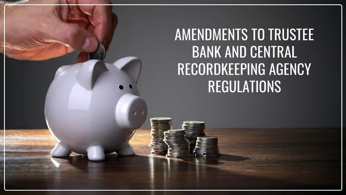 PFRDA notifies amendments to Trustee Bank and Central Recordkeeping Agency Regulations to enhance Ease of Doing Business
