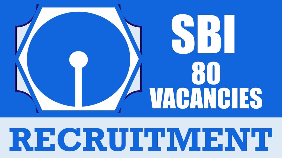 SBI Recruitment 2024: Notification Out for 80 Vacancies, Check Posts, Qualification, Pay Scale and Other Vital Details