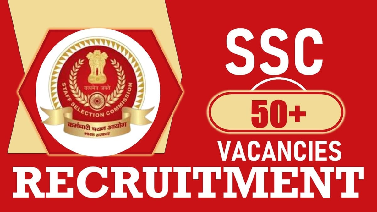 SSC Recruitment 2024: Notification Out for 52 Vacancies, Check Post, Qualification, Pay Scale, Mode of Selection and Process to Apply