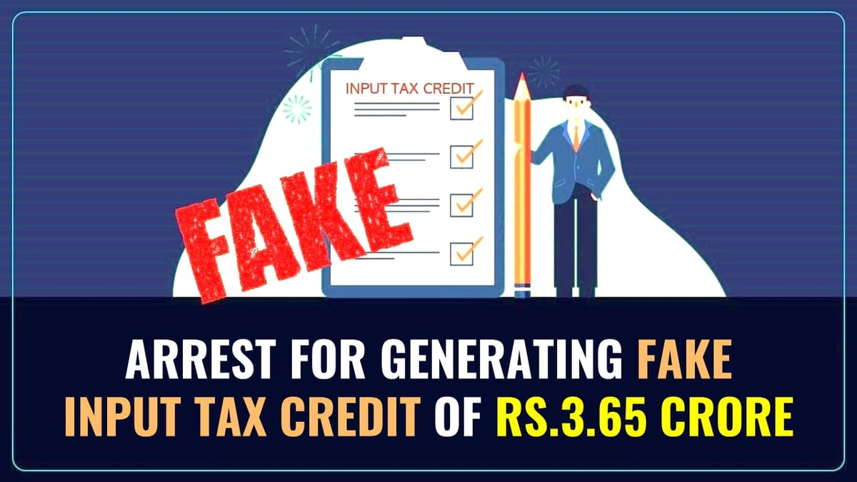 Tax Evader arrested for generating Fake Input Tax Credit worth Rs.3.65 crore