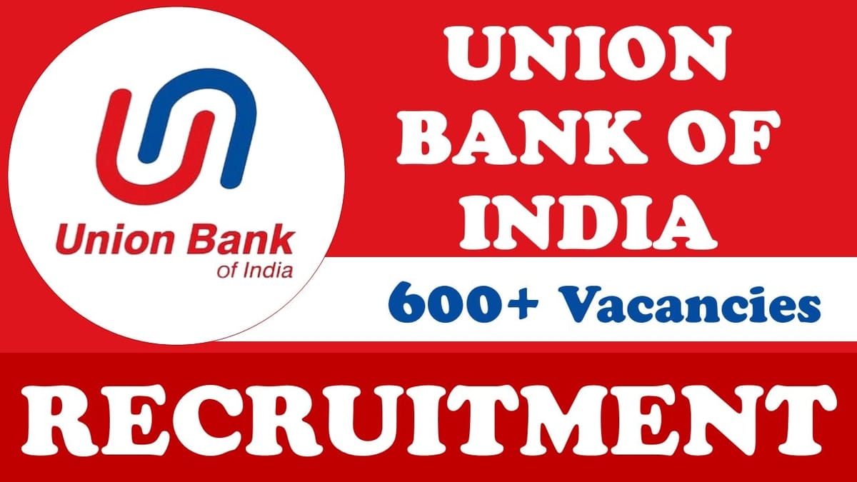 Union Bank of India Recruitment 2024: 600+ Vacancies Notification Out, Check Posts, Age, Qualification, Salary and Process to Apply