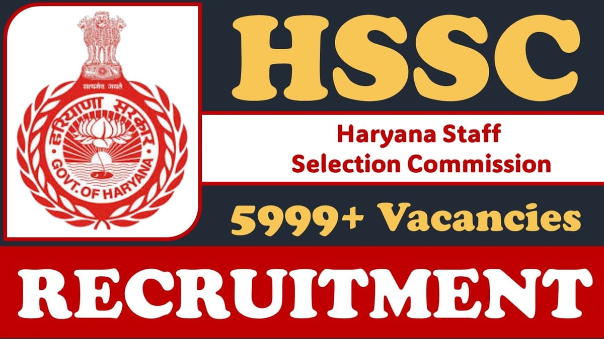 Haryana Staff Selection Commission Recruitment 2024: New Notification Out for Both Male and Female, 5999+ Vacancies, Check Post, Age, Qualification, and Other Details