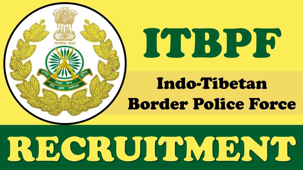 ITBPF Recruitment 2024: Monthly Salary Upto Rs.142400, Check Post and Vacancies, Age, Eligibility Criteria, Salary and How to Apply