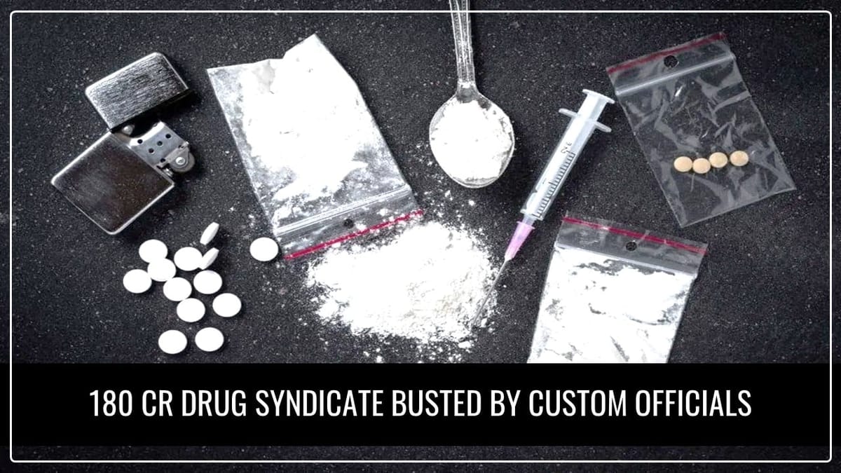 180 Cr Drug Syndicate busted by Custom Officials
