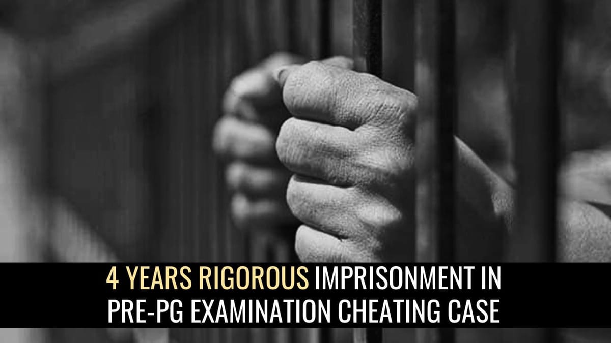 Candidate and Middleman involved in cheating Pre-PG Examination sentenced to 4 Years Imprisonment