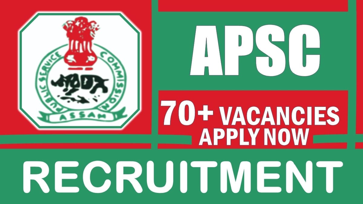 APSC Recruitment 2024: Notification Out for 70+ Vacancies, Check Post, Selection Process and Other Vital Information