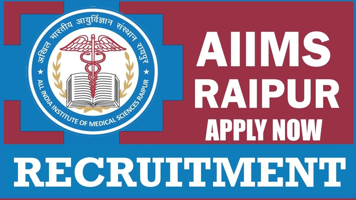AIIMS Raipur Recruitment 2024: New Notification Out, Check Post, Salary, Age, Qualification and How to Apply