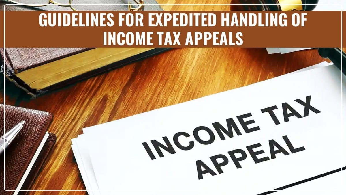 CBDT releases guidelines for expedited handling of Income Tax Appeals