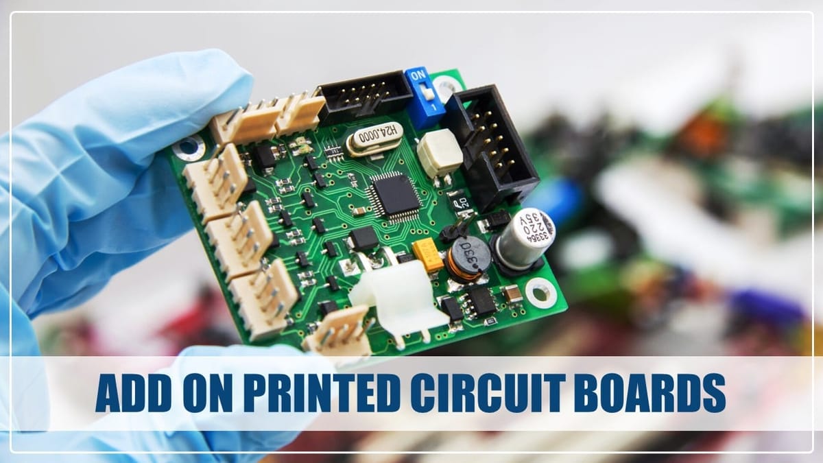 CBIC imposes ADD on Printed Circuit Boards (PCB) imported from China PR and Hong Kong