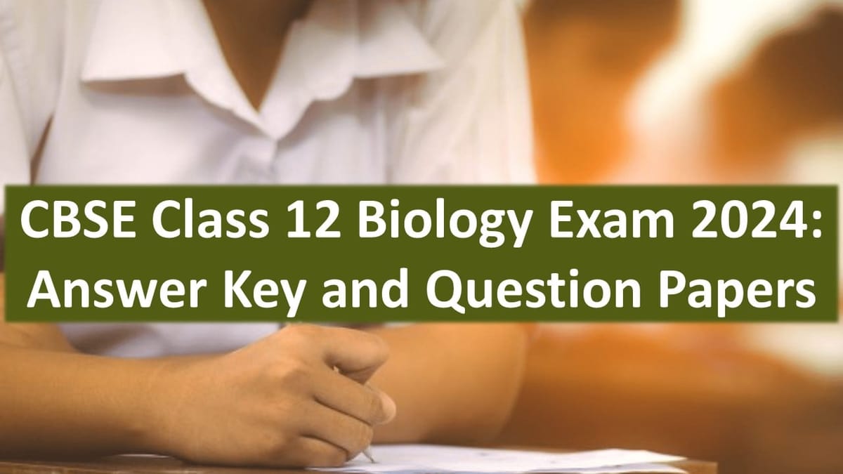 CBSE Class 12 Biology Exam 2024: CBSE Class 12 Biology Answer Key 2024 and Question Papers