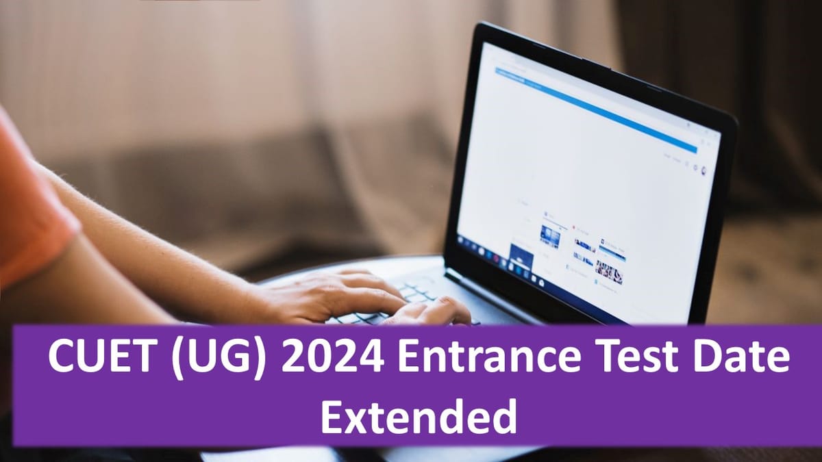 CUET (UG) 2024 Entrance Test Date Extended: Registration for Common University Entrance Test CUET  (UG) 2024 Date Extended