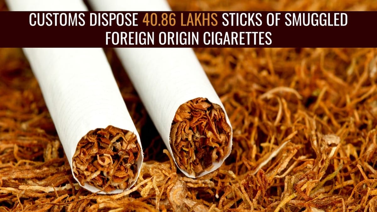 Customs dispose 40.86 lakhs sticks of Smuggled foreign origin Cigarettes, Cigars and Rolling Paper valued at Rs.3.89 Crores