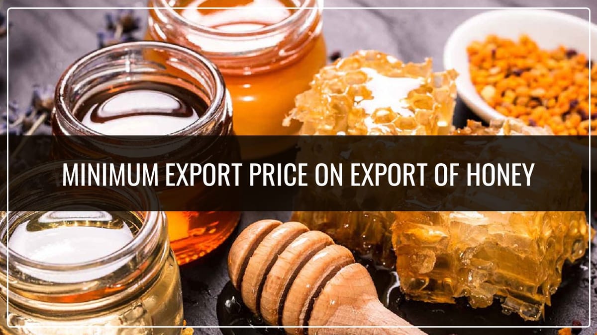 DGFT imposes Minimum Export Price (MEP) on export of Honey [Read Notification]