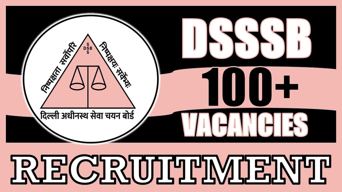 DSSSB Recruitment 2024: Notification Out for 100+ Vacancies, Check Posts, Age, Qualification, and How to Apply