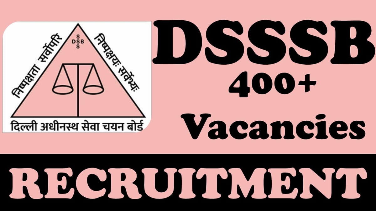 DSSSB Recruitment 2024: Notification Out for 400+ Vacancies, Check Posts, Age, Qualification, Salary and How to Apply  